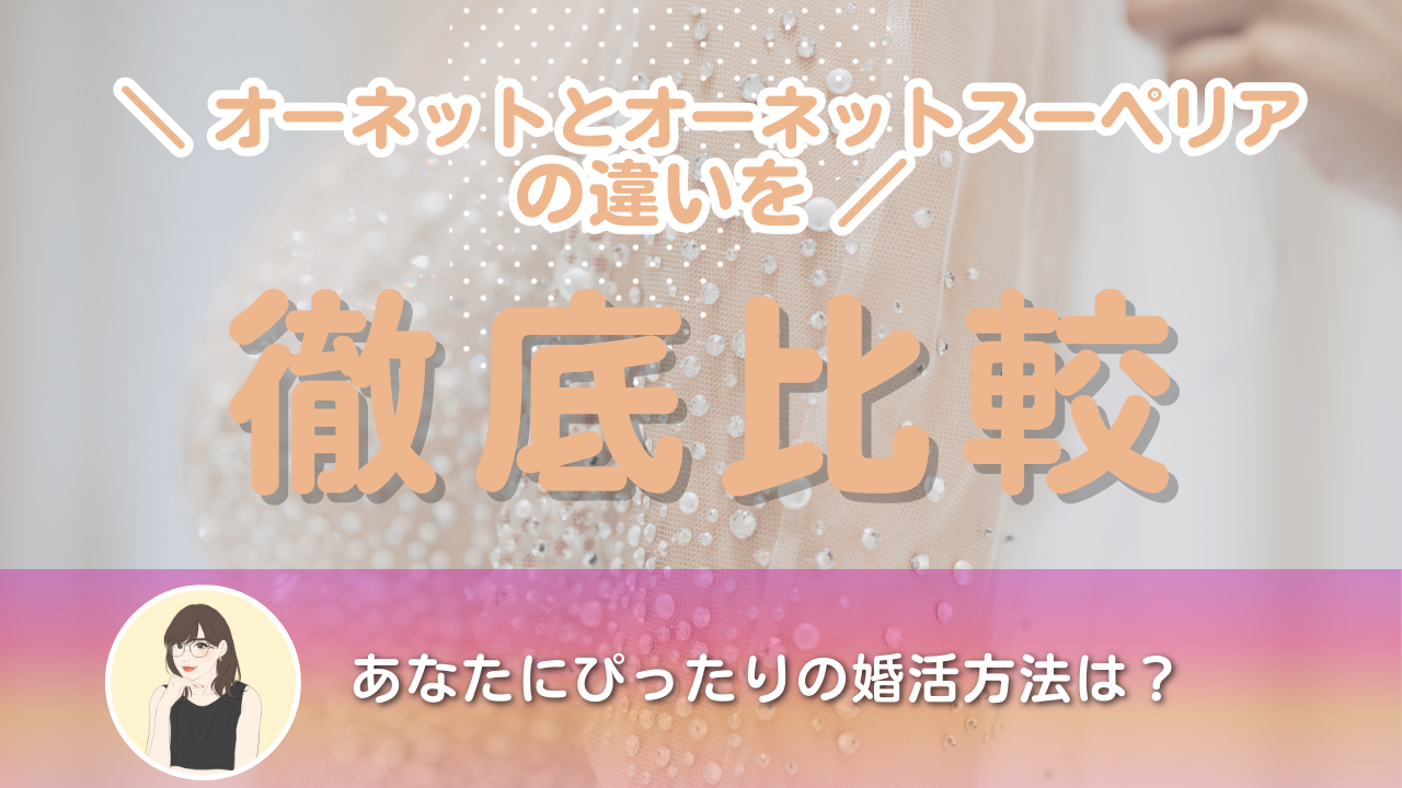 オーネットスーペリアとオーネット、料金やサービスの違いを徹底比較！あなたに合う婚活方法は？ | 婚活レッスン～１年以内に出会える婚活情報サイト～